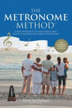 The Metronome Method: A Fun Approach to Succession and Estate Planning for Family Enterprises - Hugh Macdonald