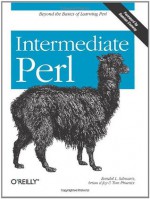 Intermediate Perl - Randal L. Schwartz, Tom Phoenix, Brian D. Foy