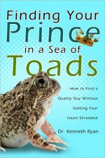 Finding Your Prince in a Sea of Toads - Kenneth Ryan