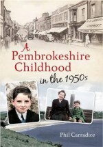 A Pembrokeshire Childhood in the 1950s. by Phil Carradice - Phil Carradice