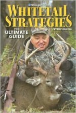 Whitetail Strategies: The Ultimate Guide - Peter Fiduccia, Peter Ficuccia