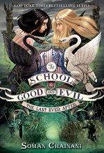 The School for Good and Evil #3: The Last Ever After - Soman Chainani