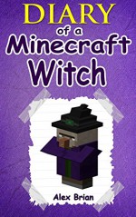 MINECRAFT: Diary Of A Minecraft Witch: (An Unofficial Minecraft Book) (Minecraft, Minecraft Secrets, Minecraft Stories, Minecraft Books For Kids, Minecraft Books, Minecraft Comics, Minecraft Xbox) - Alex Brian