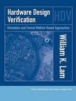 Hardware Design Verification: Simulation and Formal Method-Based Approaches - William Lam