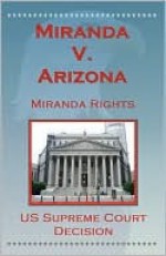 U.S. Supreme Court Decisions - Miranda V. Arizona (Miranda Rights) - (United States) Supreme Court