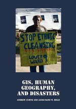 GIS, Human Geography, and Disasters - Andrew Curtis, Jacqueline W. Mills