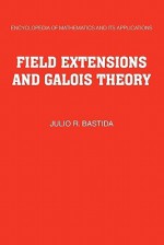 Field Extensions and Galois Theory - Julio R. Bastida, Roger Lyndon