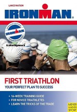 First Triathlon: Your Perfect Plan To Success (Ironman) - Lucy Smith, Jason Motz, Lance Watson