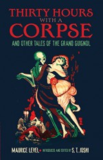 Thirty Hours with a Corpse: and Other Tales of the Grand Guignol (Dover Horror Classics) - Maurice Level, S. T. Joshi