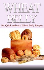 Wheat Belly : Wheat Belly Cookbook: 101 Best Wheat Belly Diet and Wheat Belly Recipes to Lose Wheat, Lose Weight, and Be Healthy (Wheat Belly, Wheat Belly ... Belly Recipes, Wheat Belly Book, Wheat) - Sarah Thomas