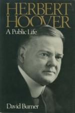 Herbert Hoover: A Public Life - David Burner