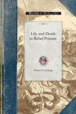 Life and Death in Rebel Prisons - Robert Kellogg