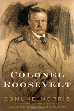 Colonel Roosevelt - Edmund Morris