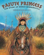 Paiute Princess: The Story of Sarah Winnemucca - Deborah Kogan Ray