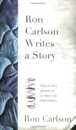 Ron Carlson Writes a Story - Ron Carlson