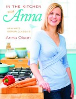 In the Kitchen with Anna: New Ways with the Classics - Anna Olson