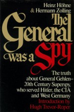 The General was a Spy: The Truth About General Gehlen and His Spy Ring - Heinz Höhne, Hermann Zolling, Hugh Trevor-Roper, Andrew Tully, Richard Barry