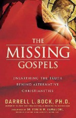 The Missing Gospels: Unearthing the Truth Behind Alternative Christianities - Darrell L. Bock