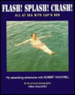 Flash! Splash! Crash!: All at Sea with Cap'n Bob: My Astonishing Adventures with Robert Maxwell - Mike Maloney, William Hall