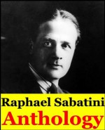 Raphael Sabatini, Anthology (Captain Blood Adventures, Love-at-Arms, The Life of Cesare Borgia, The Tavern Knight, The Trampling of the Lilies, The Lion's Skin and more...) - Raphael Sabatini