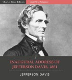 The 1861 Inaugural Address of Jefferson Davis - Jefferson Davis, Charles River Edtiors
