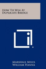 How To Win At Duplicate Bridge - Marshall Miles, William Hanna