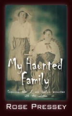 My Haunted Family: Engrossing Tales of One Family's Encounters with the Unknown - Rose Pressey