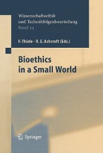 Bioethics in a Small World - Felix Thiele, R. E. Ashcroft