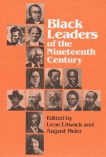 Black Leaders of the Nineteenth Century - Leon Litwack, Leon F. Litwack, Leon Litwack