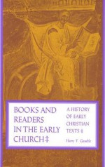 Books and Readers in the Early Church: A History of Early Christian Texts - Harry Y. Gamble