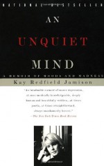 An Unquiet Mind: A Memoir of Moods and Madness - Kay Redfield Jamison