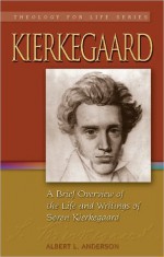 Kierkegaard: A Brief Overview of the Life and Writings of Sren Kierkegaard, 1813-1855 - Albert Anderson