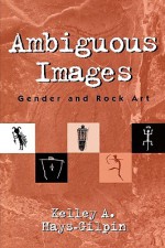 Ambiguous Images: Gender and Rock Art - Kelley Hays-Gilpin