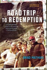 Road Trip to Redemption: A Disconnected Family, a Cross-Country Adventure, and an Amazing Journey of Healing and Grace - Brad Mathias, George Barna