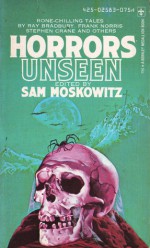 Horrors Unseen - Sam Moskowitz, Ray Bradbury, James Hilton, Robert W. Chambers, William Hope Hodgson, Stephen Crane, C.L. Moore, Laurence Housman, Frank Norris