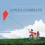 Love's Complete: A Russian Adoption Journey - Teresa Travous Hull