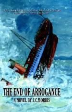 The End of Arrogance: Revised Edition - J. Morris