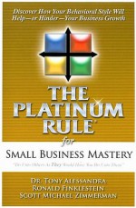 The Platinum Rule for Small Business Mastery - Tony Alessandra, Ronald Finklestein, Scott Michael Zimmerman