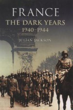 France: The Dark Years, 1940-1944 - Julian Jackson