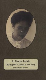 At Home Inside: A Daughter's Tribute to Ann Petry - Elisabeth Petry