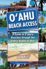 Oahu Beach Access: A Guide to Oahu's Beaches Through the Public Rights of Way - Katherine Garner, Carol Kettner