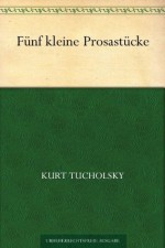 Fünf kleine Prosastücke (German Edition) - Kurt Tucholsky