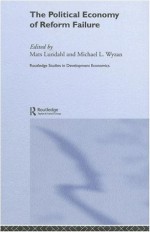 The Political Economy of Reform Failure (Routledge Studies in Development Economics) - Mats Lundahl