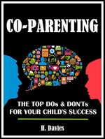 CO-PARENTING: The Top Dos & Don'ts for Your Child's Success - H. Davies