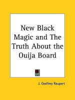 New Black Magic and the Truth about the Ouija Board - J. Godfrey Raupert