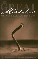 The Great Mistakes of Australian History - Martin Crotty, David Andrew Roberts