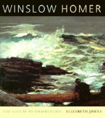 Winslow Homer: The Nature of Observation - Elizabeth Johns