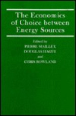 The Economics Of Choice Between Energy Sources: Proceedings Of A Conference Held By The International Economic Association In Tokyo, Japan - Pierre Maillet, Douglas Hague