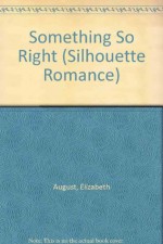 Something So Right (Silhouette Romance series, No. 668) - Elizabeth August