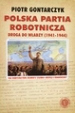 Polska Partia Robotnicza. Droga do władzy (1941-1944) - Piotr Gontarczyk